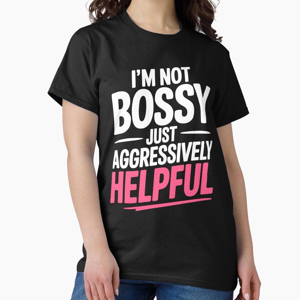 I'm Not Bossy Just Aggressively Helpful Funny Gift by Say It With Ink