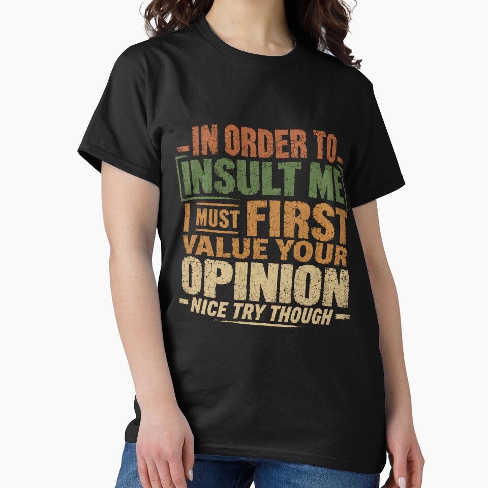 In Order To Insult Me I Must First Value Your Opinion Nice Try Though Sarcastic Humor Quote Confident Personality Saying by HumansStuck12