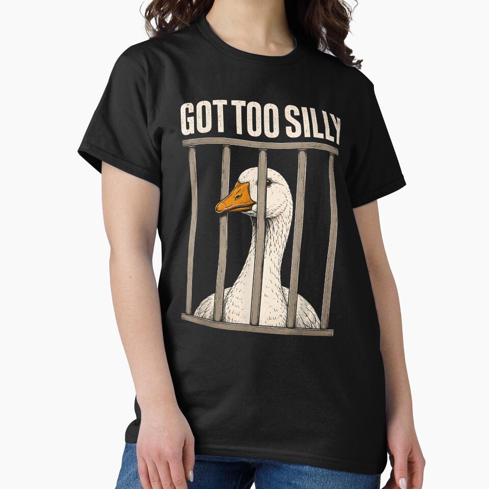 Got Too Silly Goose Funny Meme Shirt Locked Up Goose Humor Bird Lover Gag Gift by Rahamkshop