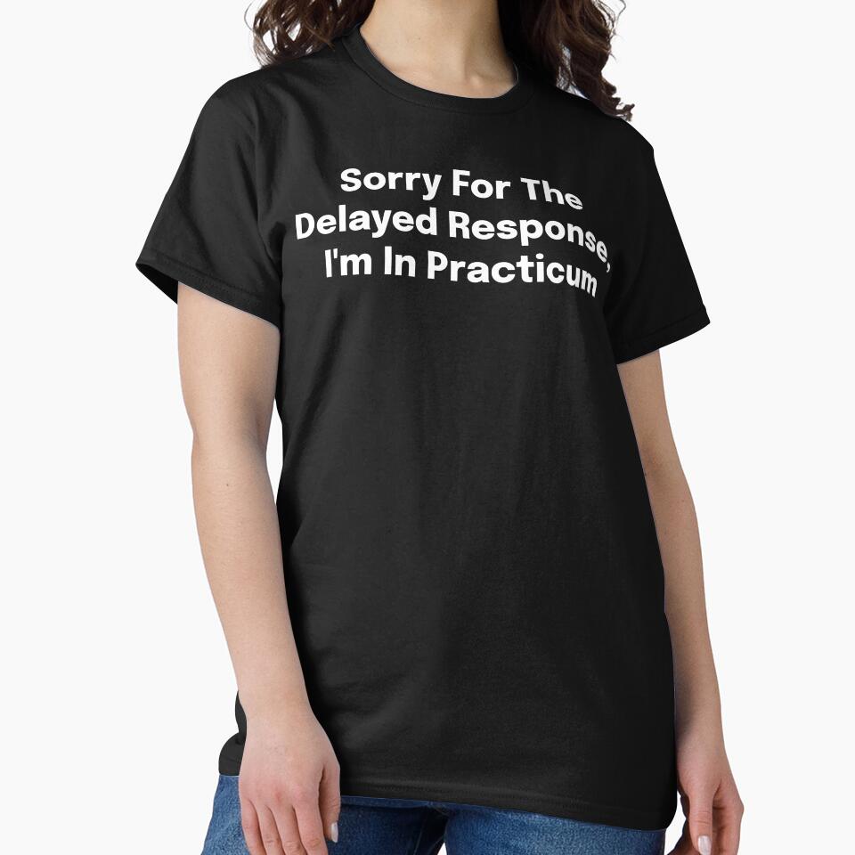 Sorry For The Delayed Response, I'm In Practicum SLP Grad Student by SimplyTees247