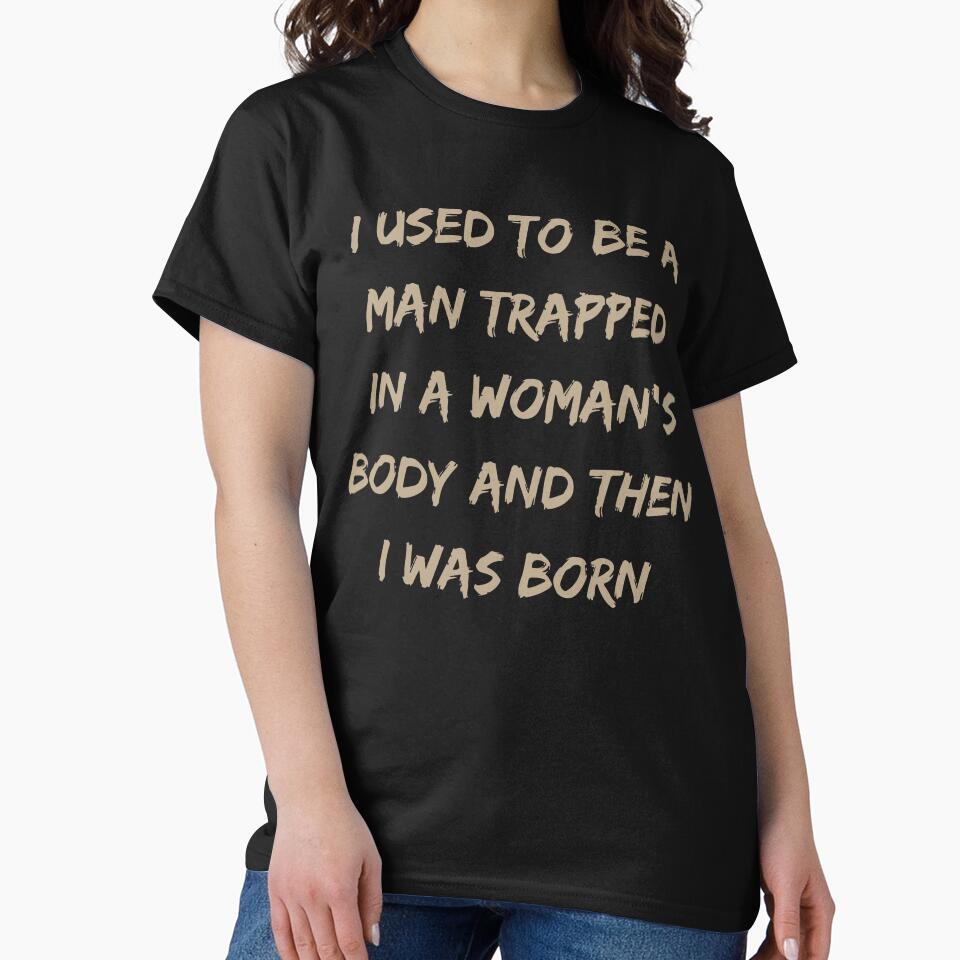 Funny Sarcastic Quote I Used To Be A Man Trapped In A Woman's Body by kiralynstration