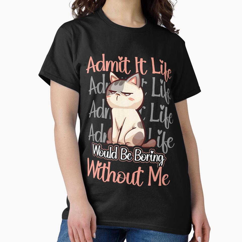 Admit It Life Would Be Boring Without Me by HopeeART