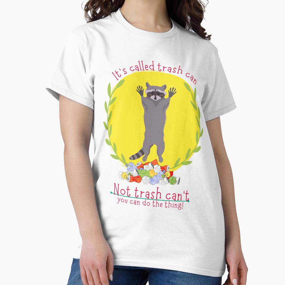 Its Called Trash Can Not Trash Cant Classic T Shirt | Its Called Trash Can Not Trash Cant 2022 Qoute Sticker & Tee by sugarcube1999