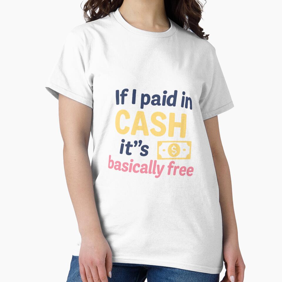 If I Paid In Cash, It’s Basically Free – Girl Math Tee by ALITOPRINCE