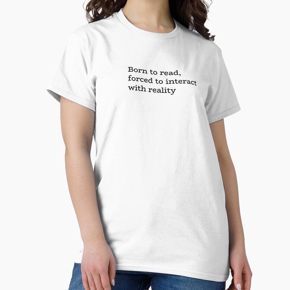 Born to Read Forced to Interact with Reality – Funny Book Lover Quote by hhells