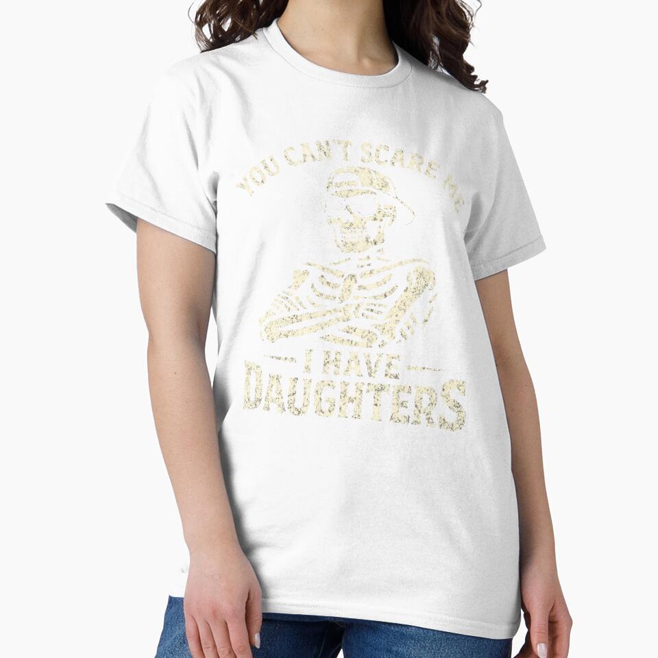 You Can't Scare Me I Have Daughters Skeleton Fathers Day by clothesy7