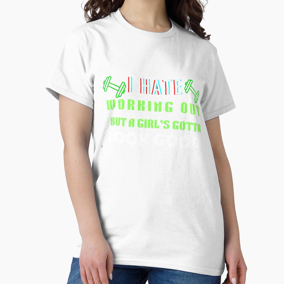 I Hate Working Out But A Girl's Gotta Look Good by HotNerdShirts