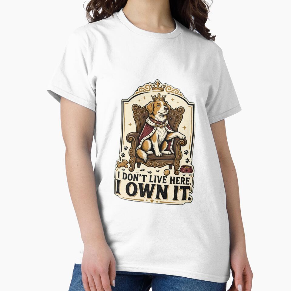 I Don’t Live Here I Own It Funny Dog Lover Royal Dog T-Shirt by VIBECANVASSHOP