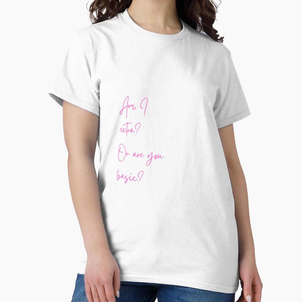 Am I extra?  Or are you basic? by Way Cool Tees