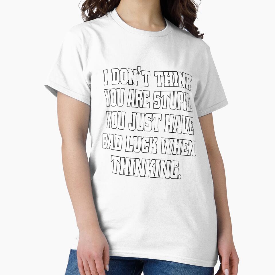 Funny Sarcastic Humor I Don't Think You Are Stupid. You Just Have Bad Luck by fantasticdesign