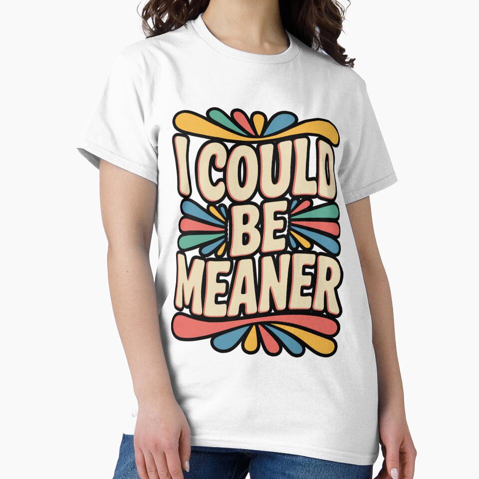 I Could Be Meaner Funny Sarcastic Quote by DorisSPipkin