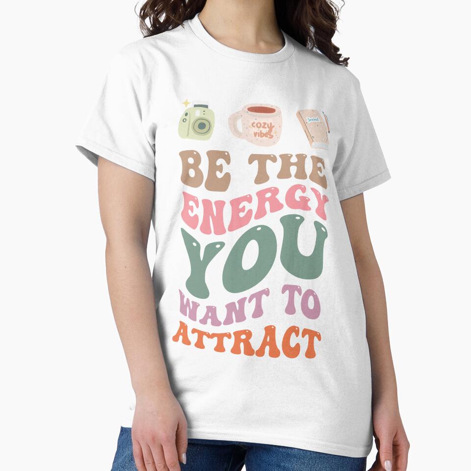 Be the Energy You Want to Attract - Positive Vibes Inspirational Apparel by Gemma A  Summers