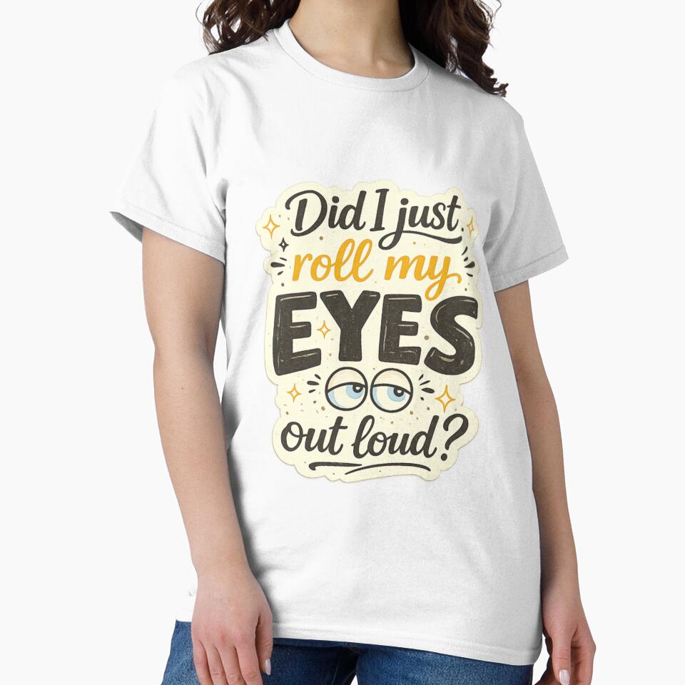 Did I Just Roll My Eyes Out Loud? Funny Sarcastic Quote Design by SP319