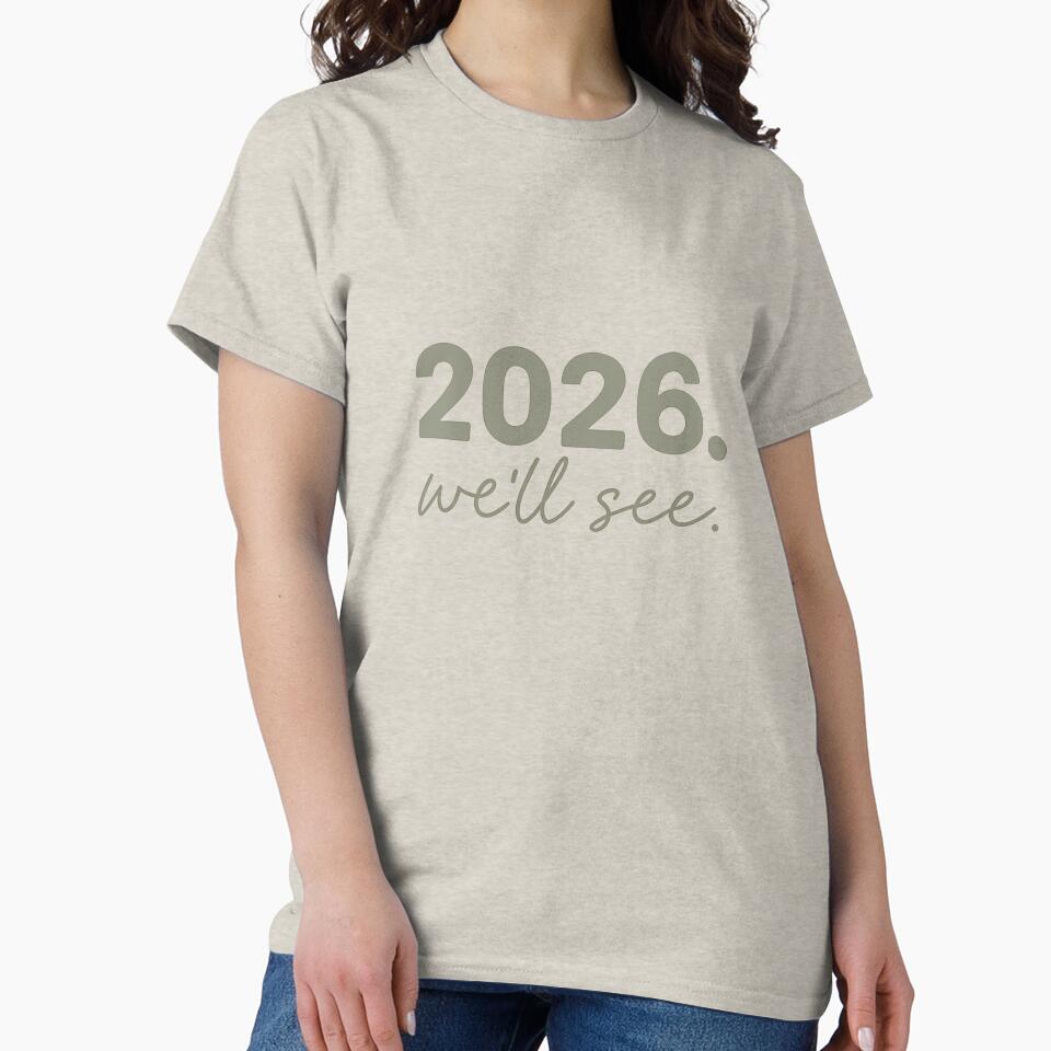 2026. We’ll See. – Funny New Year Sarcastic Quote Shirt “New Years Gift Resolutions “ by Kaehaniz