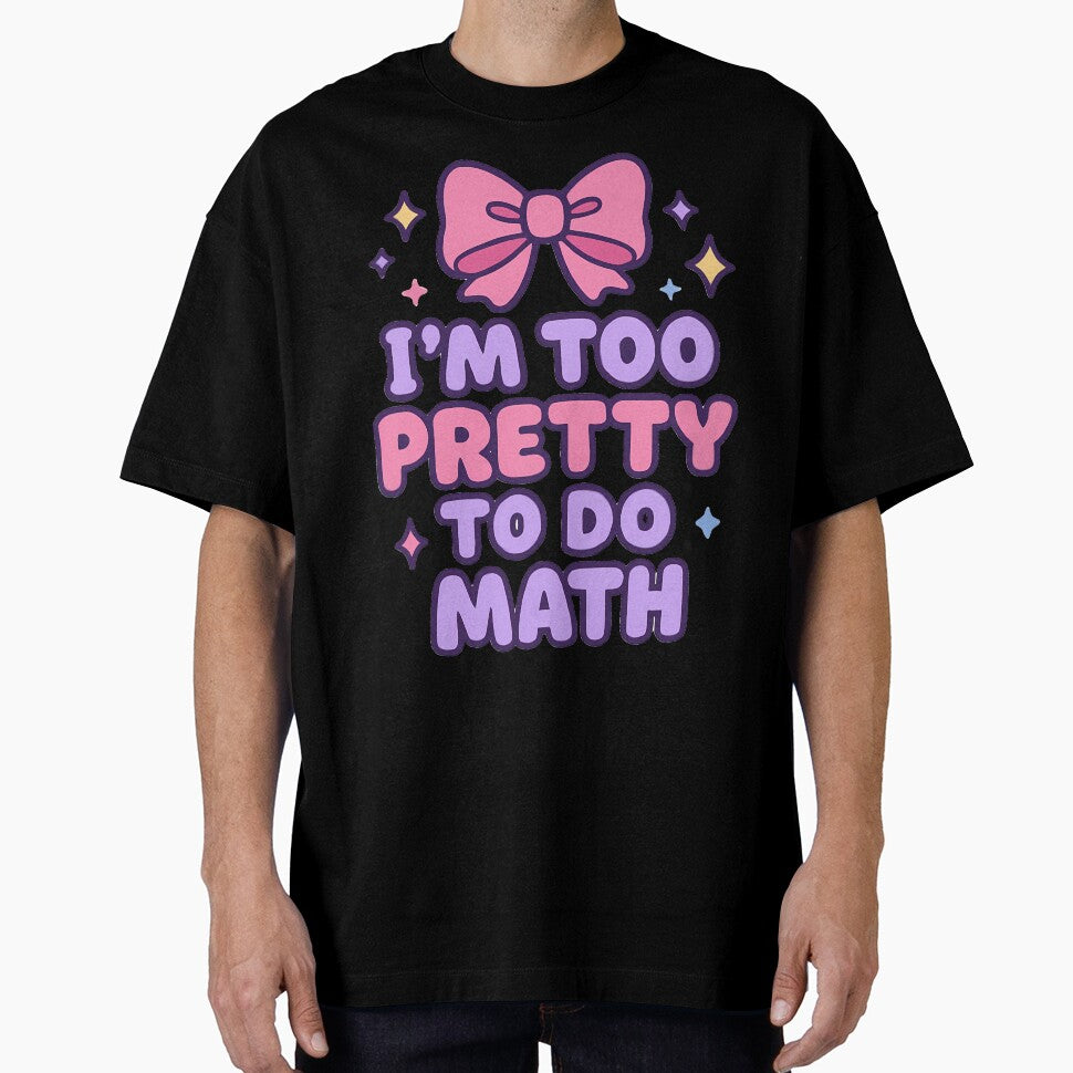 I'm too pretty to do Math by SmileyHaus