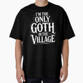I'm the Only Goth in the Village Funny Goth Gift by Say It With Ink