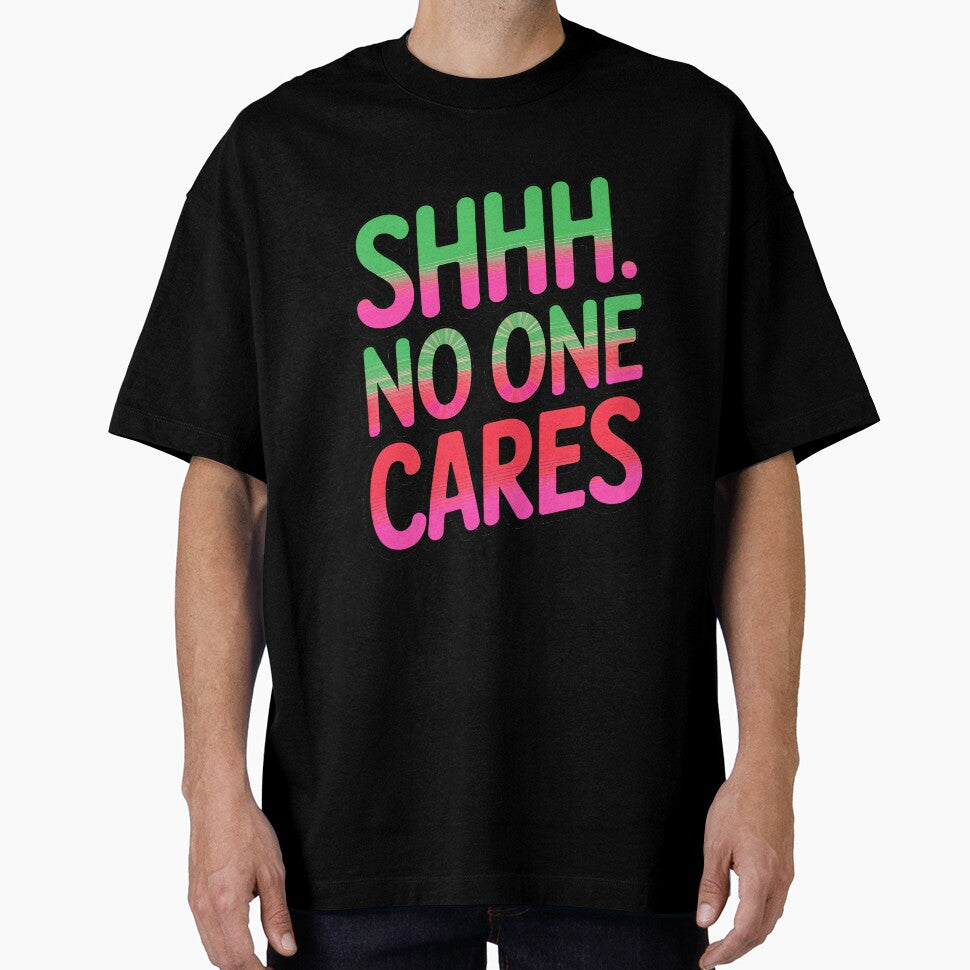 Shhh No One Cares Funny Sarcastic Quote by TheArtOfPat
