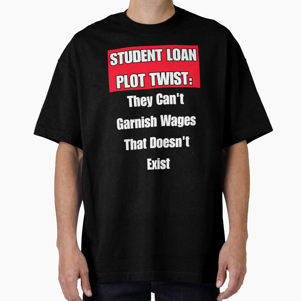 Student Loan Plot Twist: They Can't Garnish Wages That Doesn't Exist by signshirtz