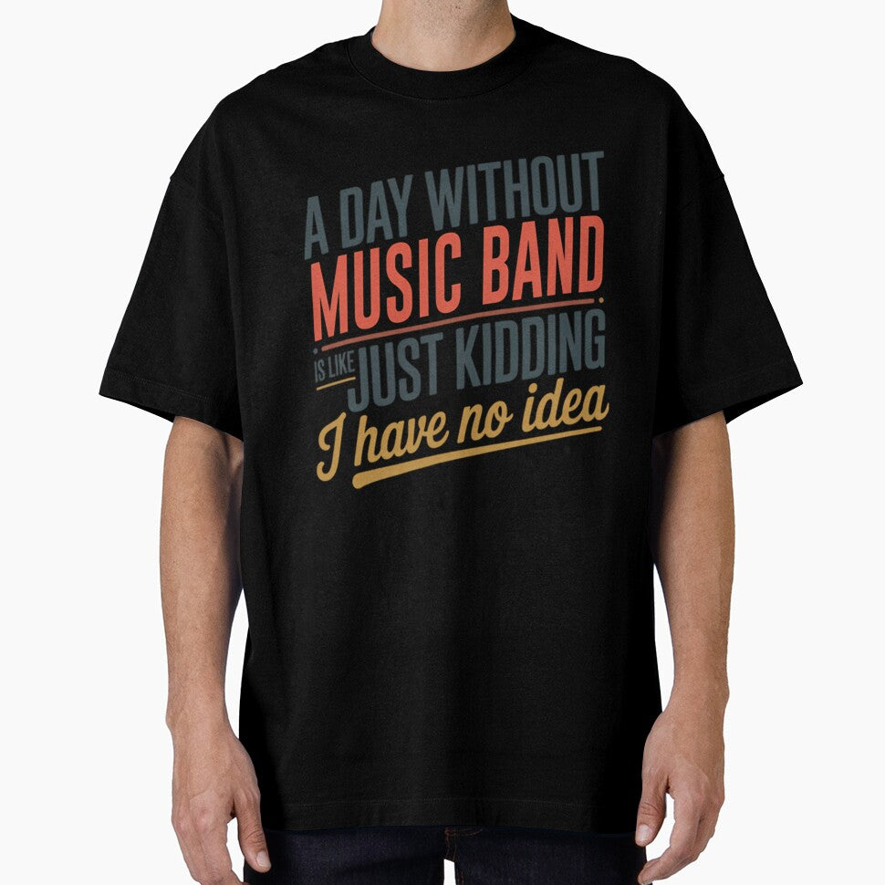 A Day Without Music Band Is Like Just Kidding - Cool  Funny Music Band Lover by Luxurynorton