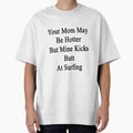Your Mom May Be Hotter But Mine Kicks Butt At Surfing by supernova23