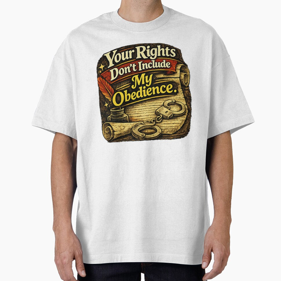 Your Rights Don’t Include My Obedience. Funny Political Sarcasm Shirt by Slightly Uncalled For