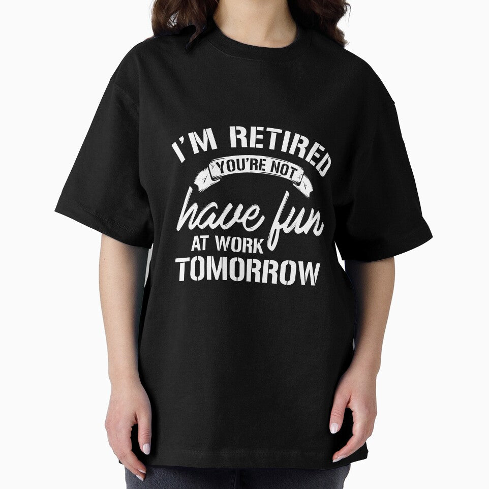 Im Retired | Have Fun At Work Tomorrow T-Shirt by AllStarMerch