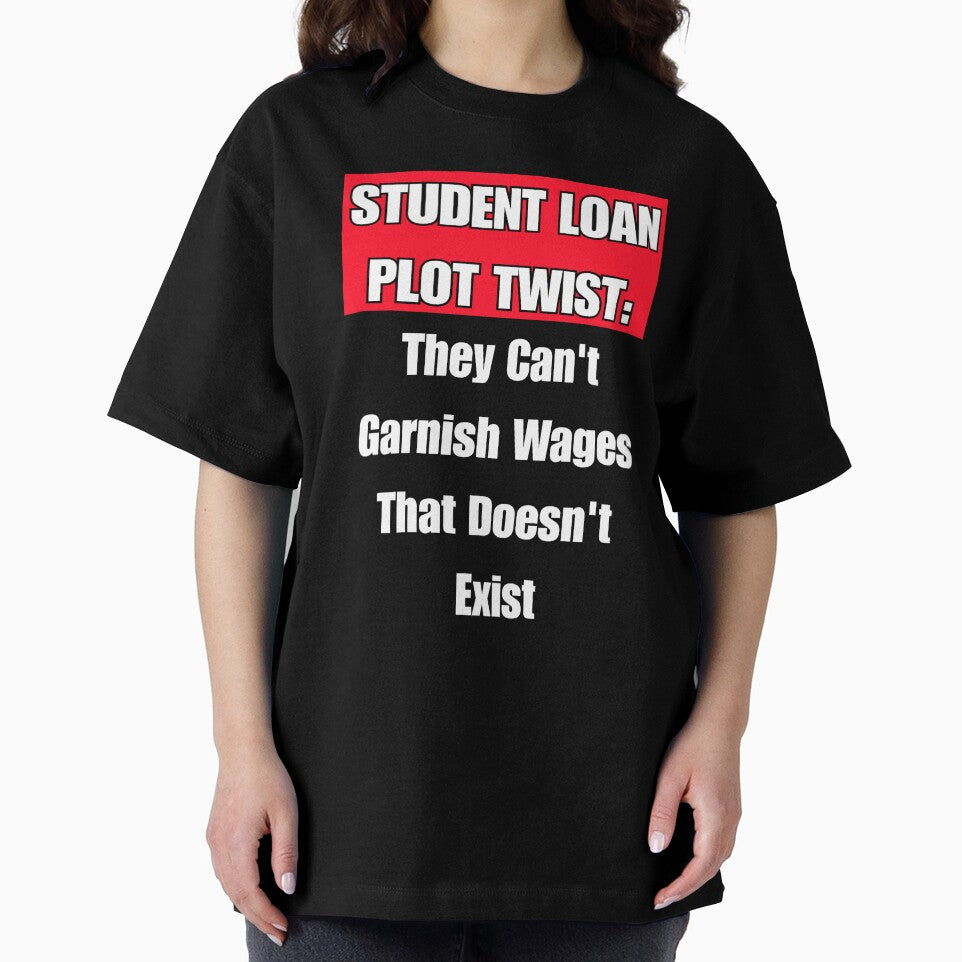 Student Loan Plot Twist: They Can't Garnish Wages That Doesn't Exist by signshirtz