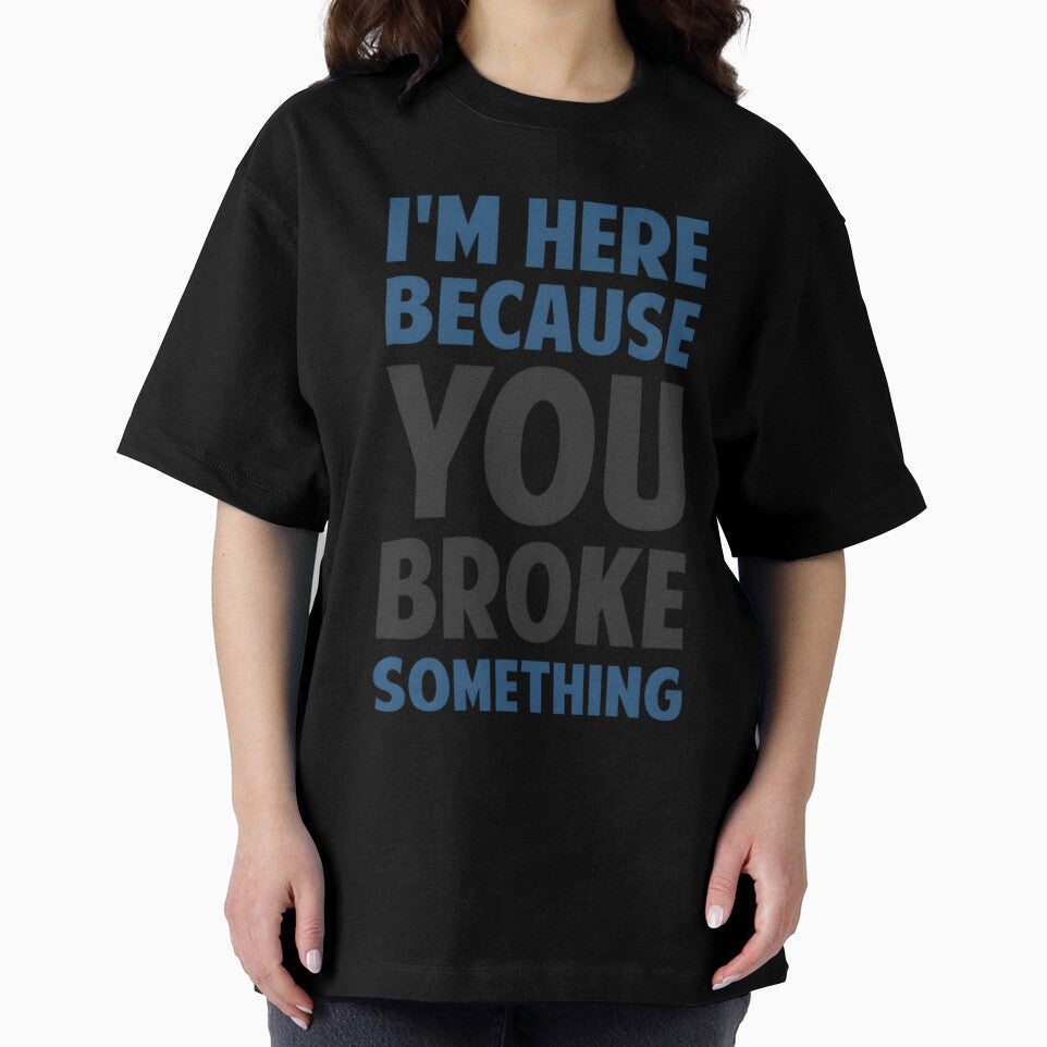 I’m Here Because You Broke Something by vaplitukh86