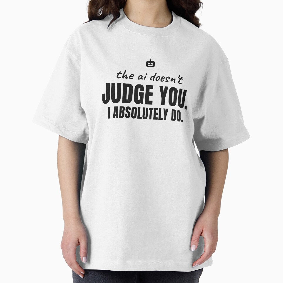 The AI doesn't judge you. I absolutely do. Black print. by Preent And I