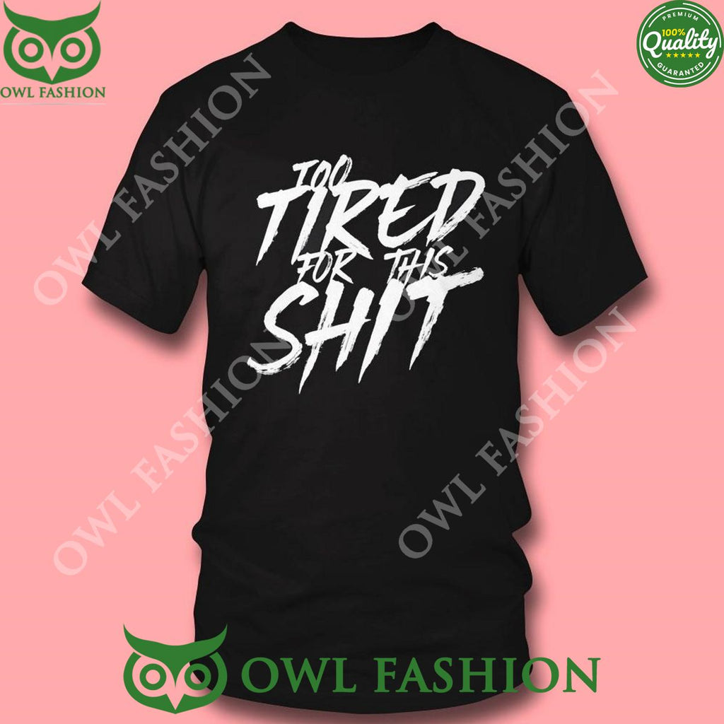 Too Tired For This Shit 2024 Shirt Hoodie