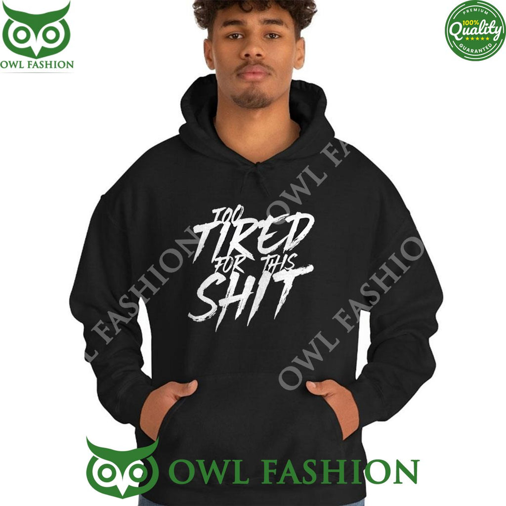 Too Tired For This Shit 2024 Shirt Hoodie