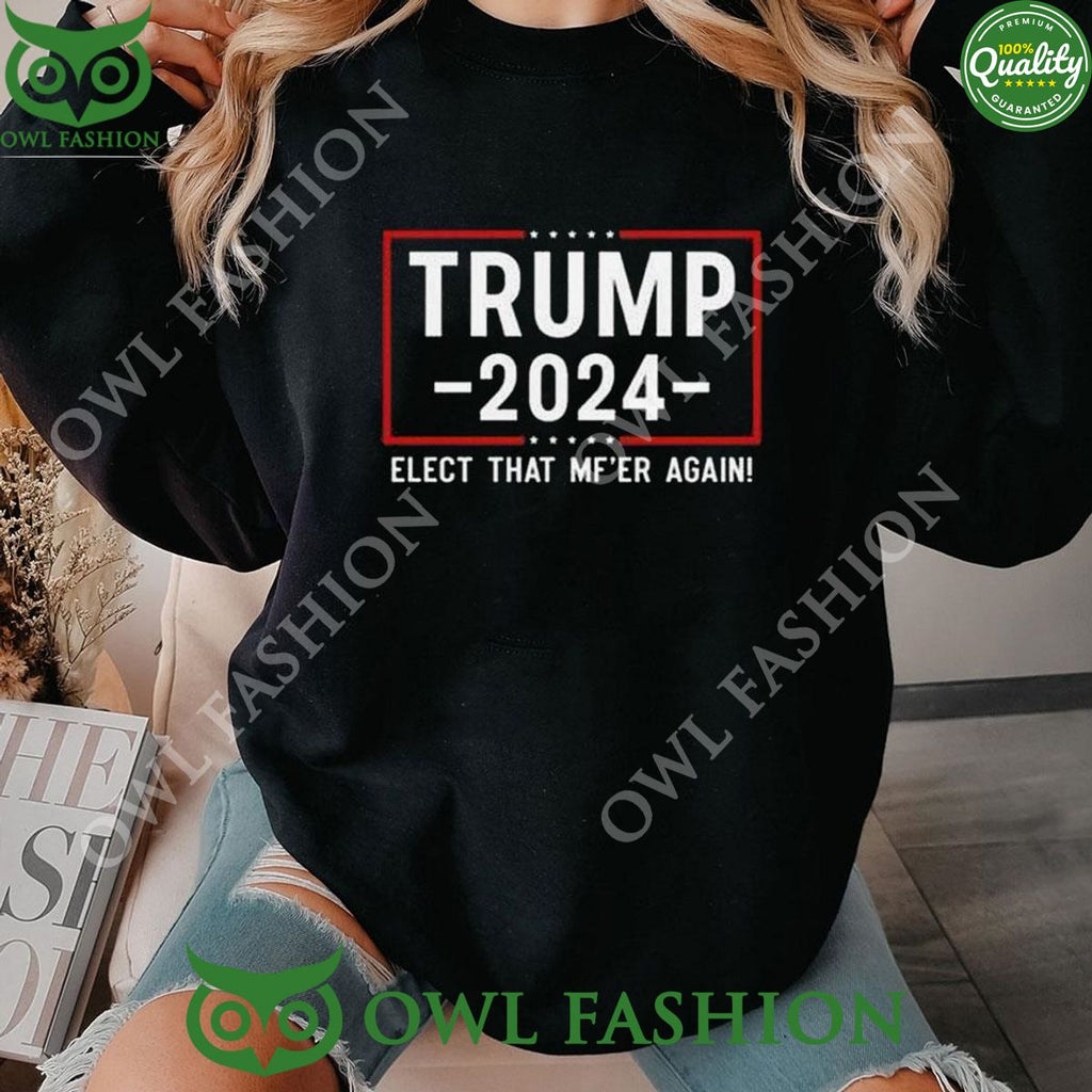 Trump 2024 Elect That Mfer Again Shirt Hoodie