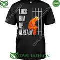 Trump Lock him up already jail t shirt