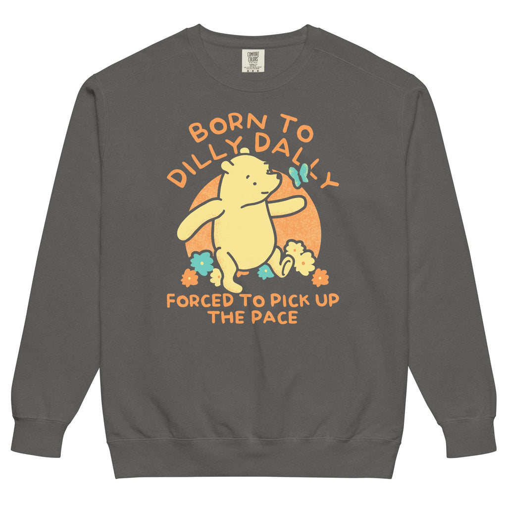 Born To Dilly Dally Forced To Pick Up The Pace Limited Edition Drop Unisex Sweatshirt