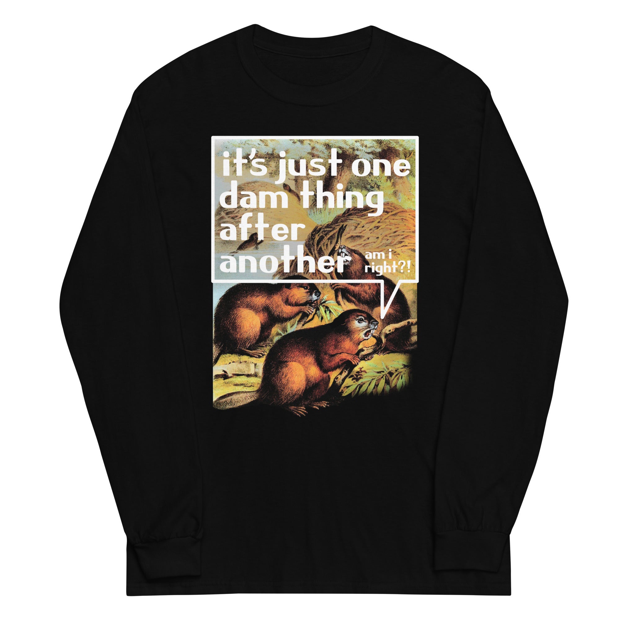 It's Just One Dam Thing After Another Unisex Long Sleeve Tee