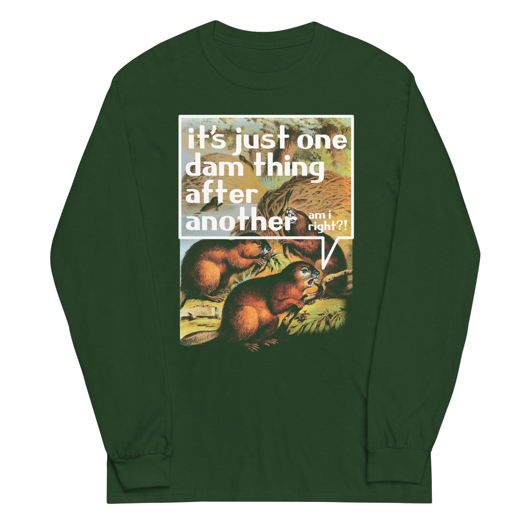 It's Just One Dam Thing After Another Unisex Long Sleeve Tee