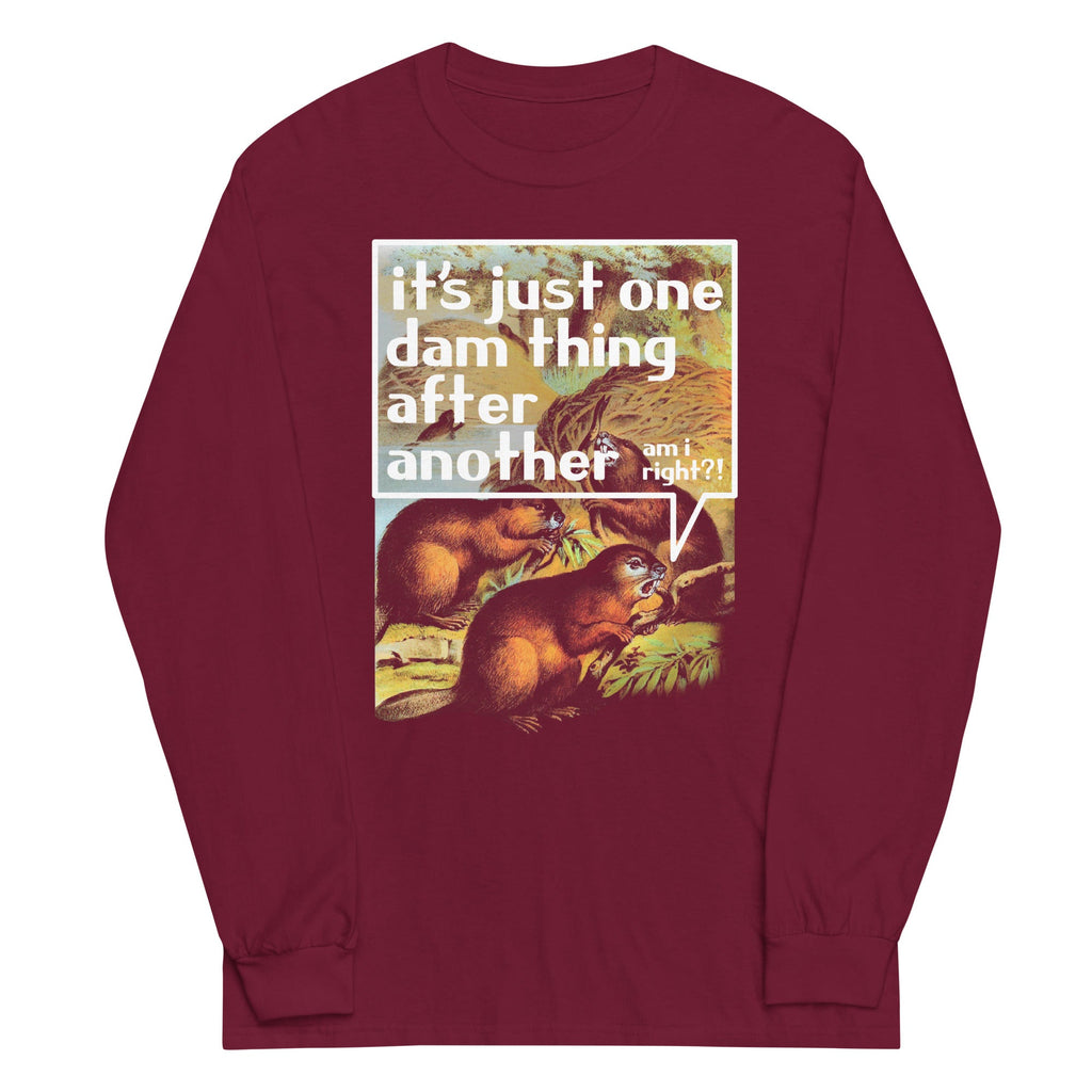 It's Just One Dam Thing After Another Unisex Long Sleeve Tee