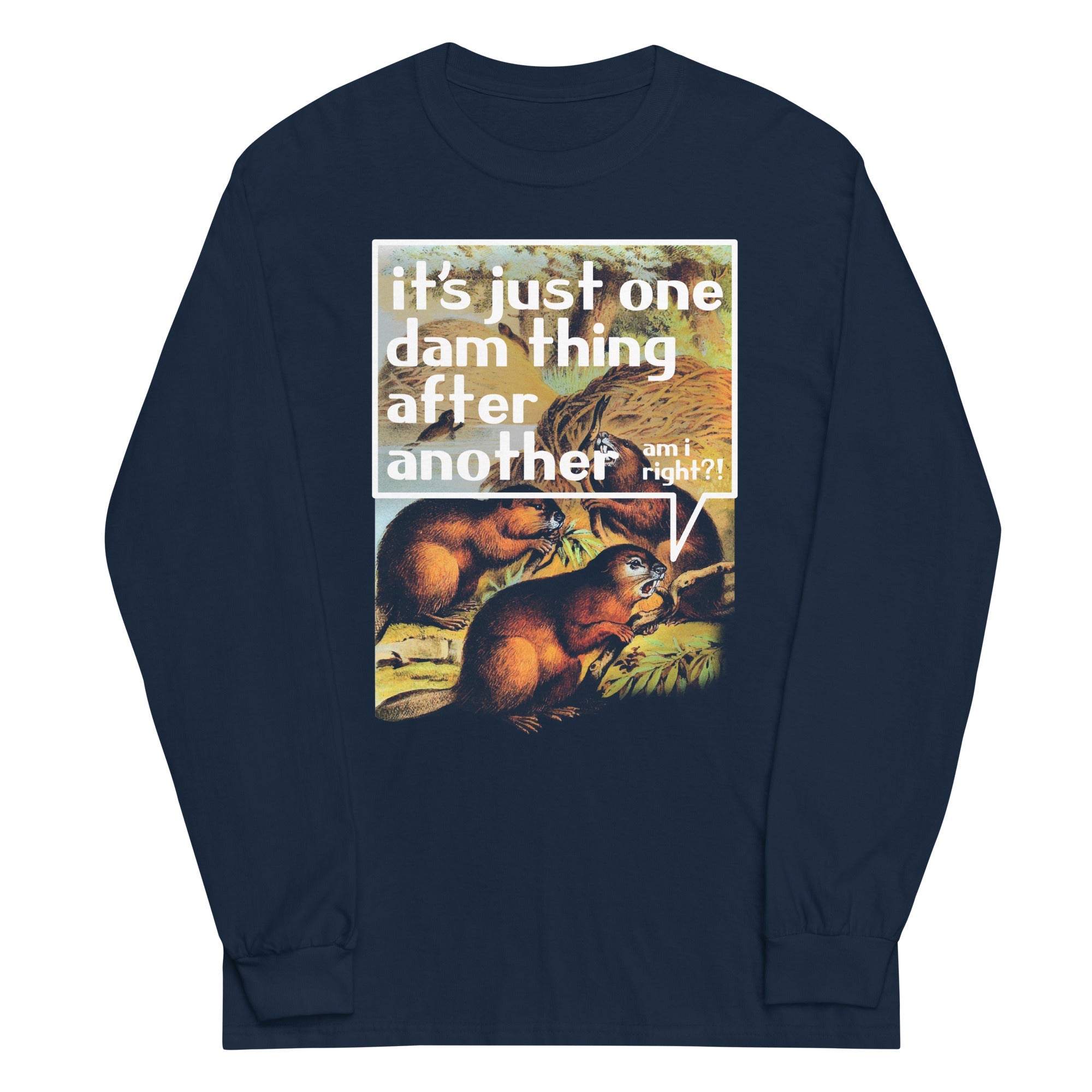 It's Just One Dam Thing After Another Unisex Long Sleeve Tee