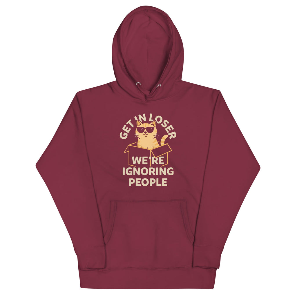 Get In Loser We're Ignoring People Unisex Hoodie