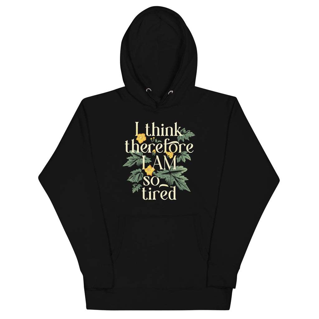 I Think Therefore I Am So Tired Unisex Hoodie