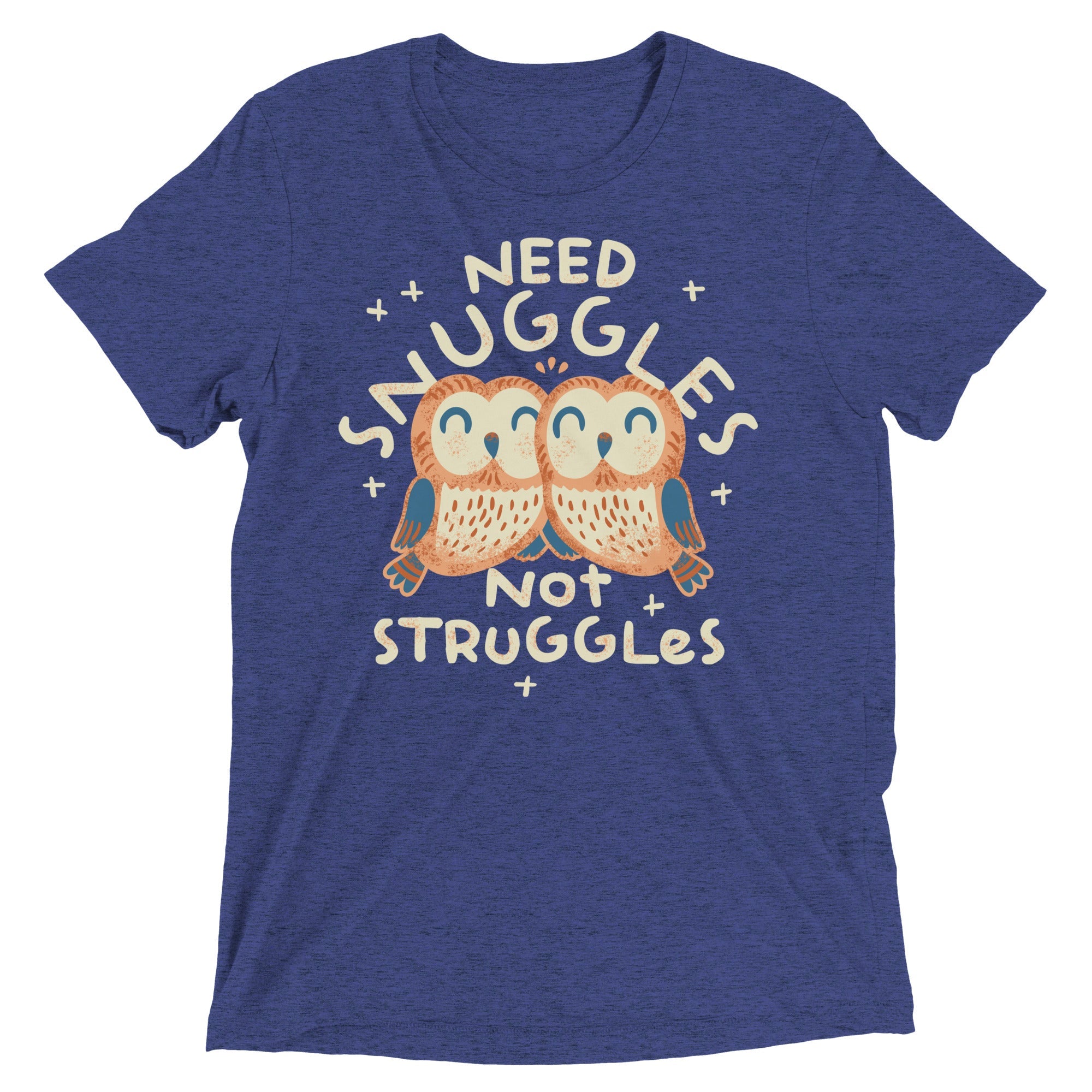Need Snuggles Not Struggles Men's Tri-Blend Tee