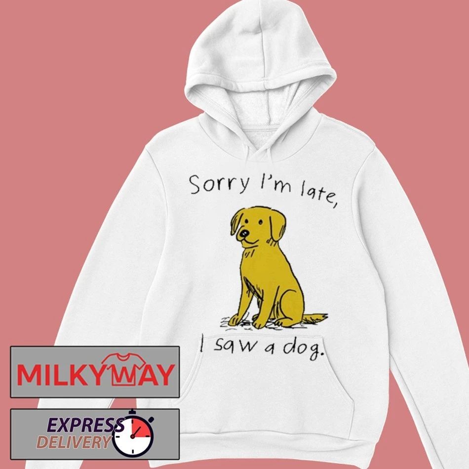 Sorry I’m Late I Saw A Dog shirt