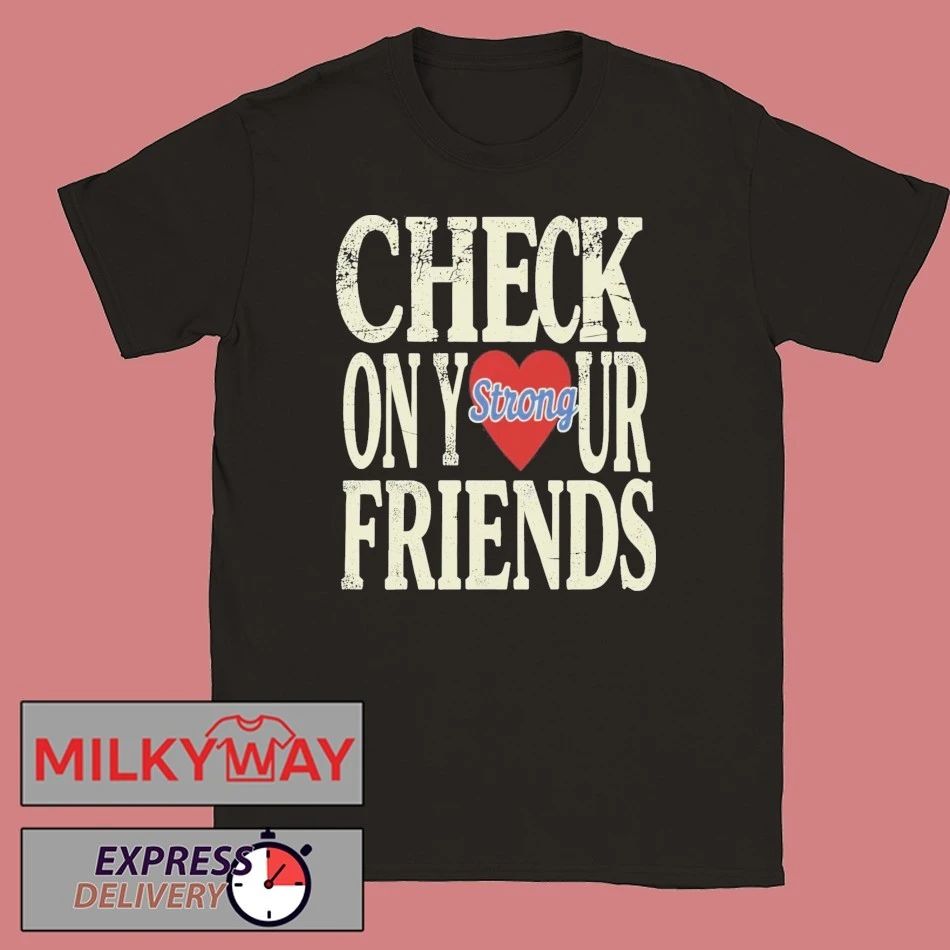 Check On Your Strong Friends Shirt