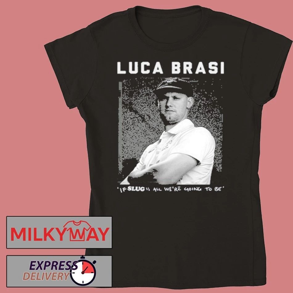 Luca Brasi If Slug All We’re Going To Be T-Shirt