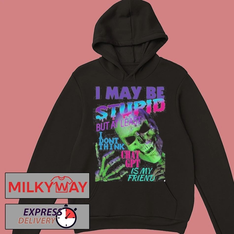 I May Be Stupid But At Least I Dont Think Chat GPT Is My Friend shirt