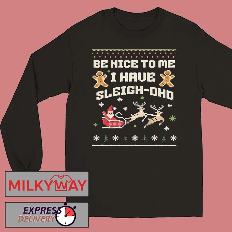 Be Nice To Me I Have Sleigh Dhd Christmas Sweatshirt