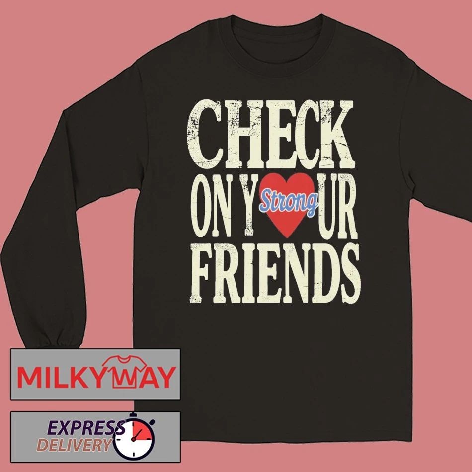 Check On Your Strong Friends Shirt