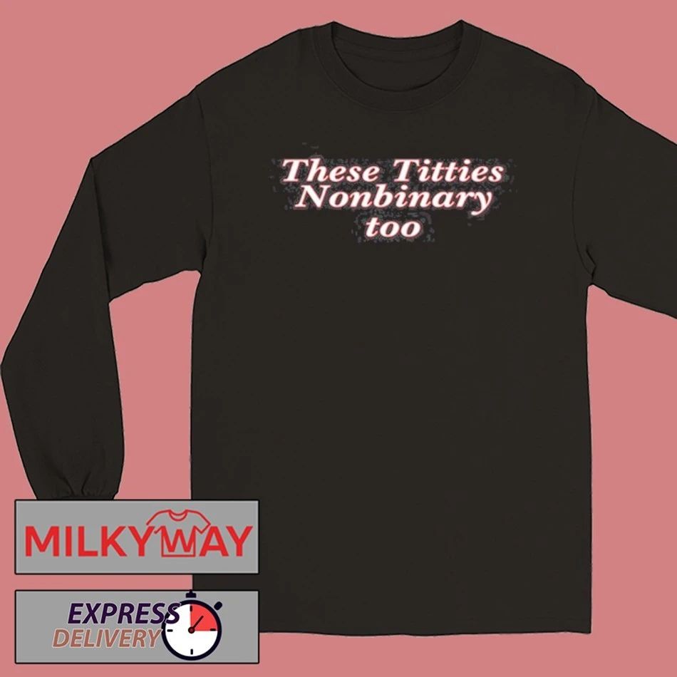 These Titties Nonbinary Too Shirt