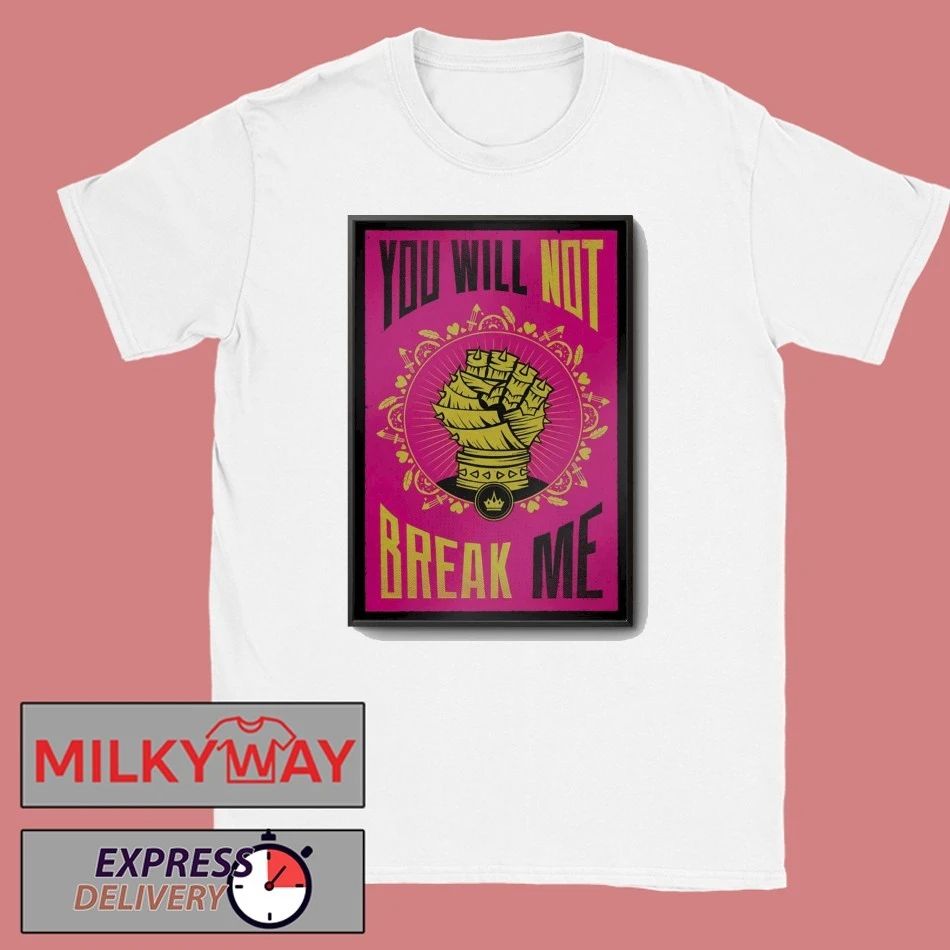 You Will Not Break Me Poster shirt