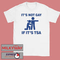 It’s Not Gay If it’s TSA shirt